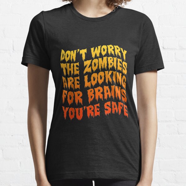  Dont Worry Zombies Looking For Brains Youre Safe Essential T-Shirt