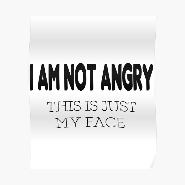 i-am-not-angry-this-is-just-my-face-poster-for-sale-by