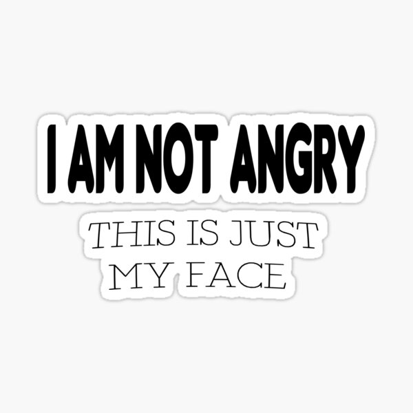 I Am Not Angry This Is Just My Face Sticker For Sale By Youssefhberrada Redbubble