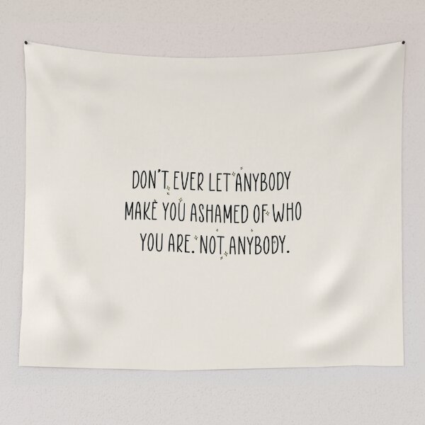 Item preview, don’t ever let anybody make you ashamed of who you are. not anybody. designed and sold by Pinu92.