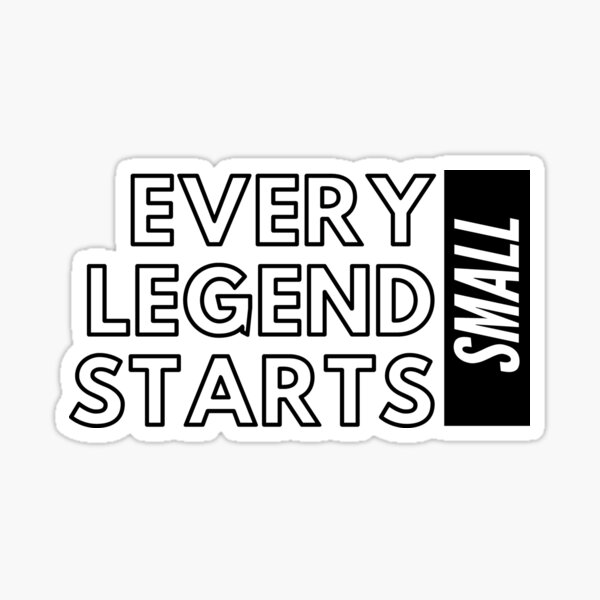 Every Legend Starts Small Sticker