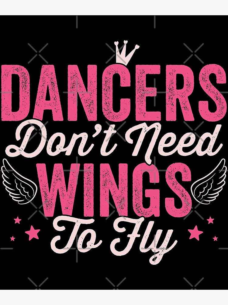 "Dancers don't need wings to fly Girl dancing print" Poster for Sale