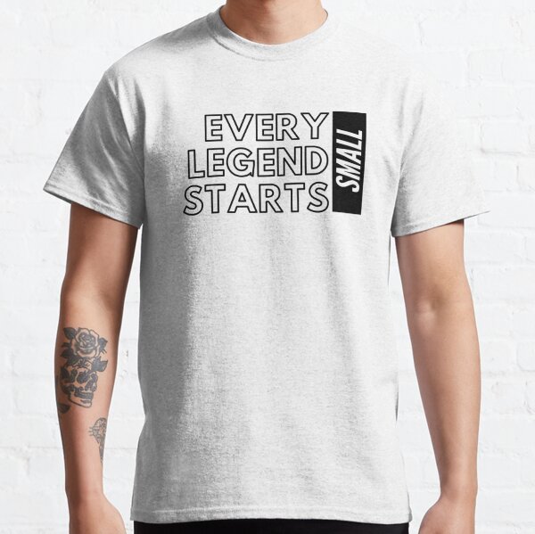 Every Legend Starts Small Classic T-Shirt