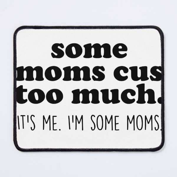 Item preview, Some Moms Cuss Too Much, It's Me, I'm Some Moms designed and sold by Profashionall.