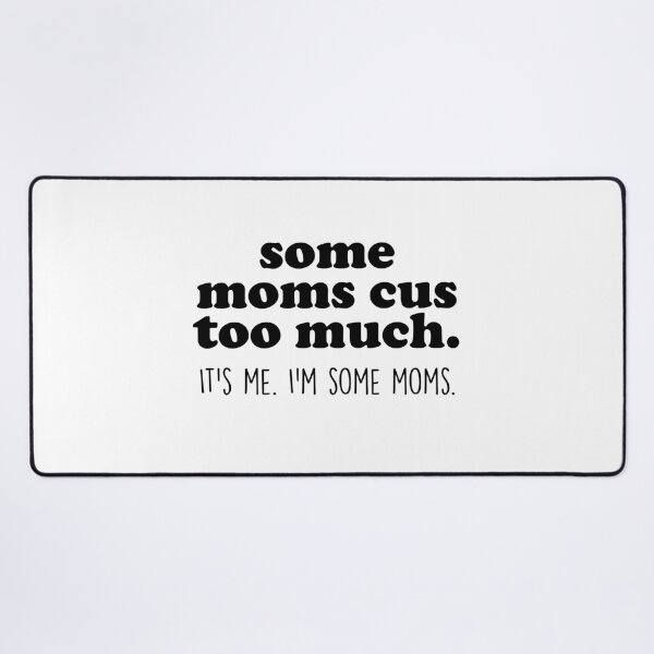 Item preview, Some Moms Cuss Too Much, It's Me, I'm Some Moms designed and sold by Profashionall.