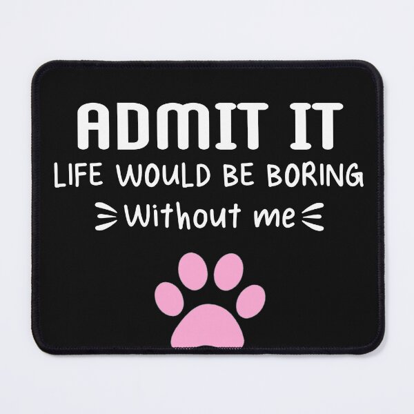 Item preview, Admit it life would be boring without me  designed and sold by seifouBVB.