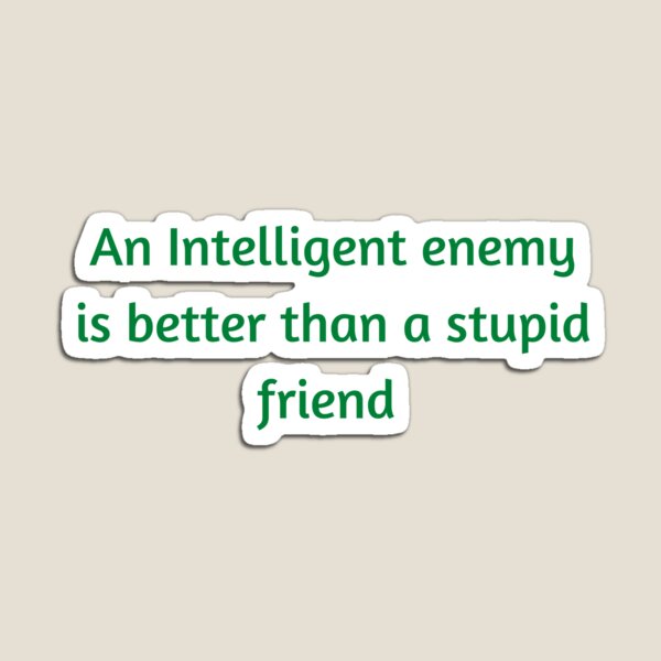 Item preview, An Intelligent enemy is better than a stupid friend designed and sold by Itsmepooh.