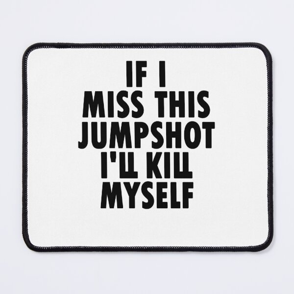 Item preview, if i miss this jumpshot i will kill myself designed and sold by Artsy Aura ⭐⭐⭐⭐⭐ .