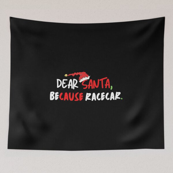 Item preview, Dear Santa Because Racecar Christmas Santa Cause Xmas Race Car designed and sold by CarantinedChaos.