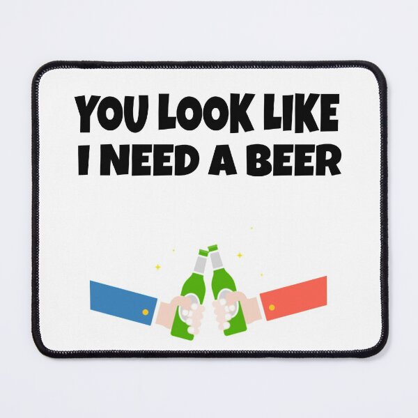 Item preview, YOU LOOK LIKE I NEED A BEER  designed and sold by M Mariatique.
