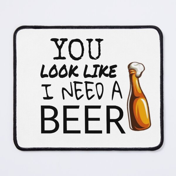 Item preview, YOU LOOK LIKE I NEED A BEER designed and sold by M Mariatique.