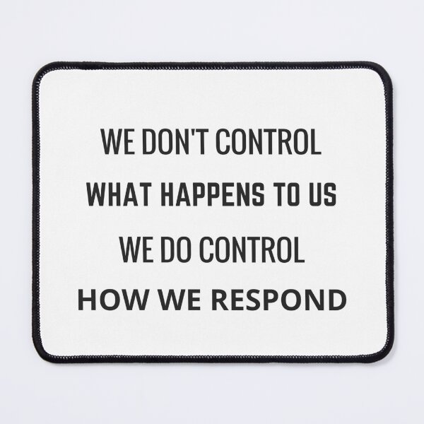 Item preview, WE DONT CONTROL WHAT HAPPENS TO US - WE DO CONTROL HOW WE RESPOND designed and sold by Inspirationmotivation.