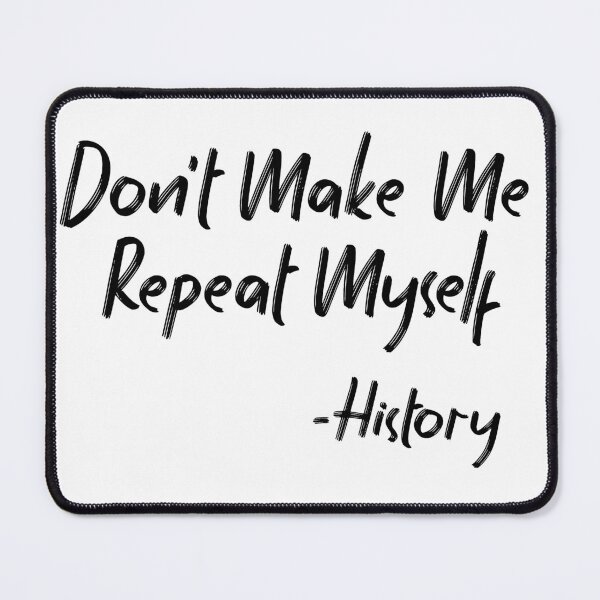 Item preview, Don't Make Me Repeat Myself Funny History designed and sold by Heddar Badreddine.