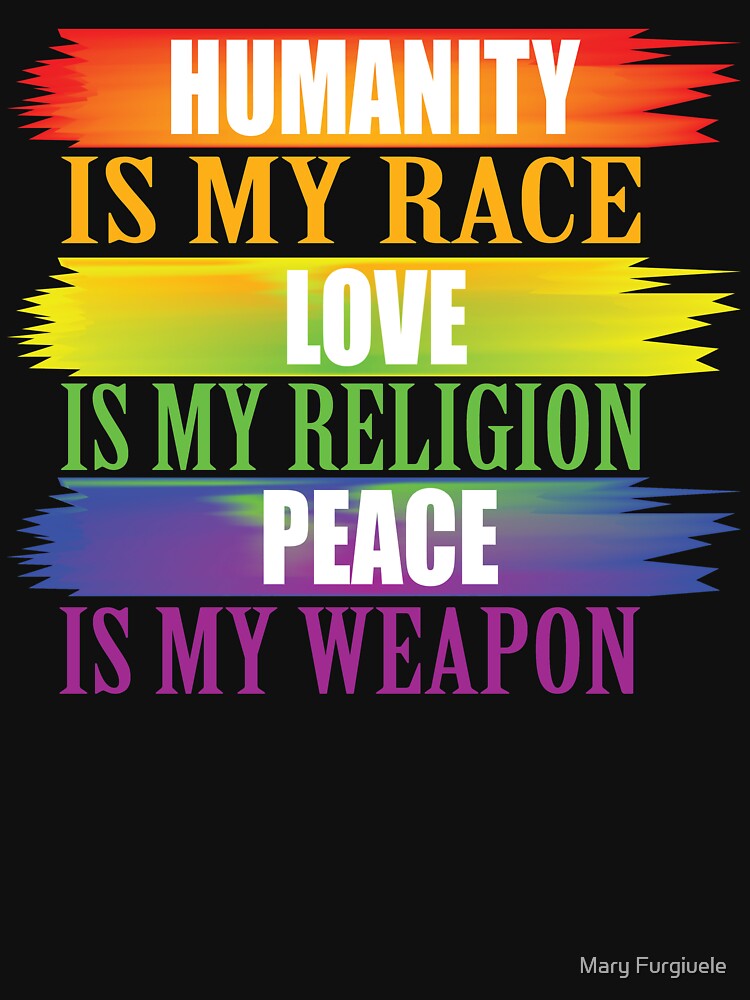 humanity-is-my-race-love-is-my-religion-peace-is-my-weapon-t-shirt-by