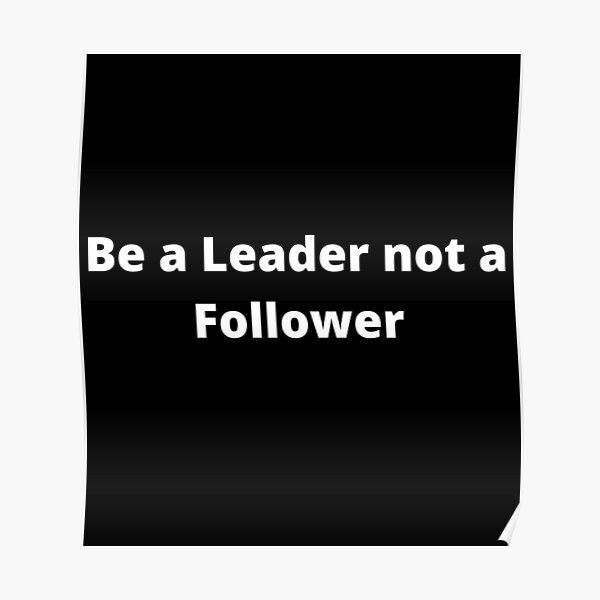 "Be a Leader Not a Follower" Poster for Sale by novacode | Redbubble