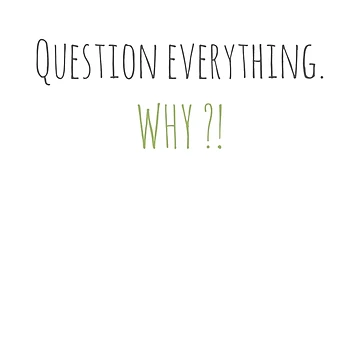 Artwork thumbnail, Question everything. Why?! by effervescience
