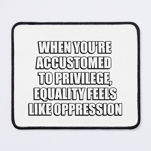 Item preview, When you’re accustomed to privilege, equality feels like oppression - illiberal activism designed and sold by Inspirationmotivation.