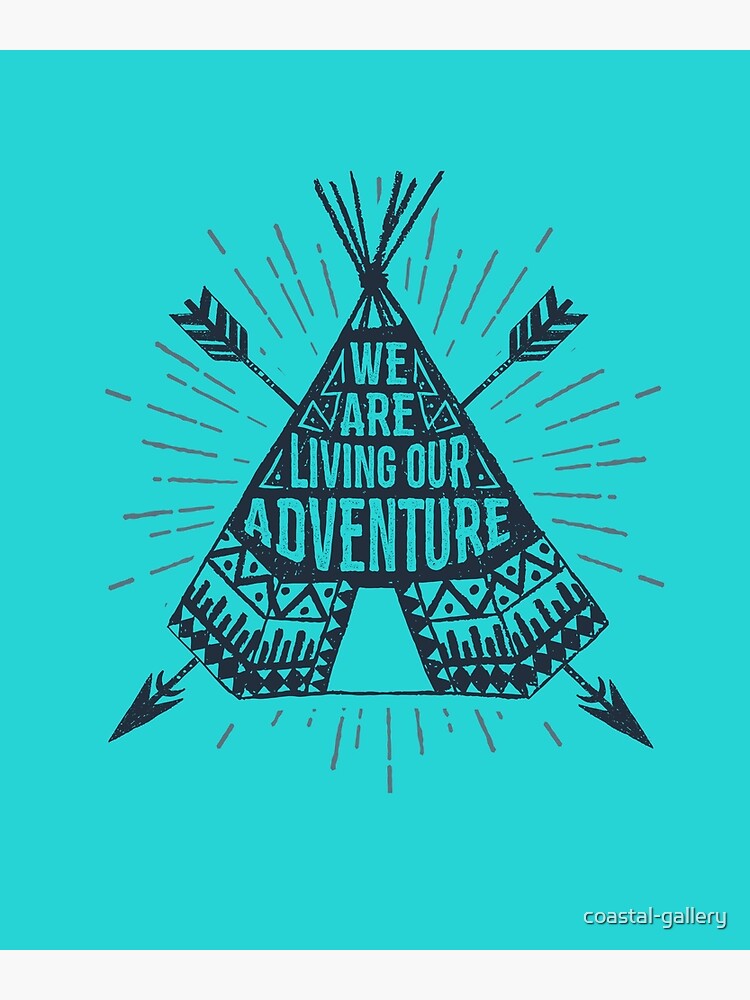 We Are Living Our Adventure Tribal Teepee And Arrow Design Poster For