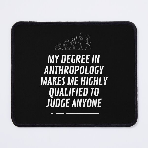 Item preview, My degree in anthropology makes me highly qualified to judge anyone designed and sold by Matheus2001.