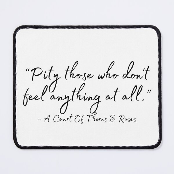 Item preview, “Pity those who don't feel anything at all.” ― Sarah J. Maas, A Court of Thorns and Roses designed and sold by GeKrayr.