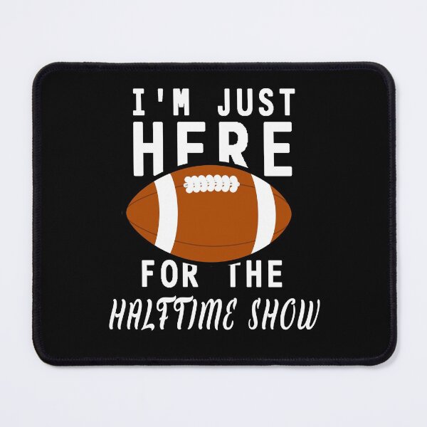 Item preview, I Am Just Here For Halftime Show- Football Funny  designed and sold by Smartshirts1.