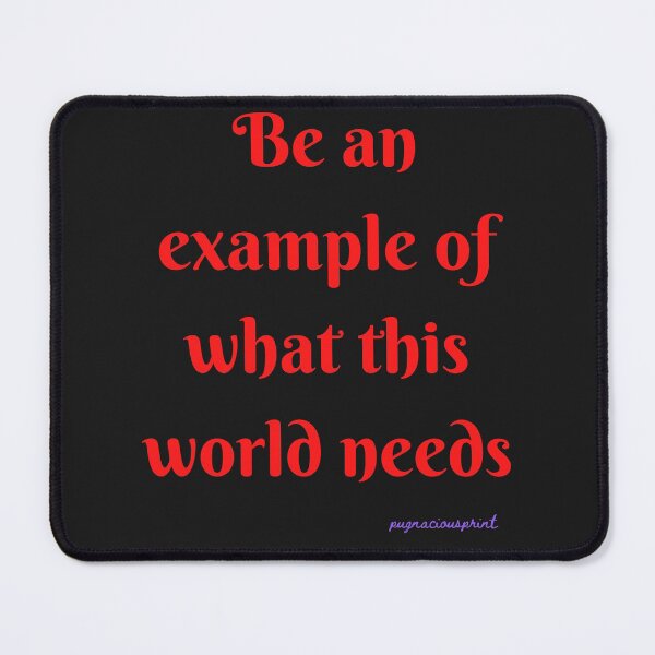Item preview, Be an example of what this world needs. designed and sold by Pugnaciousprint.