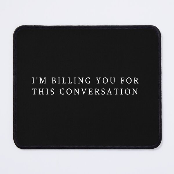 I'm Billing You For This Conversation Funny Lawyer Mouse Pad