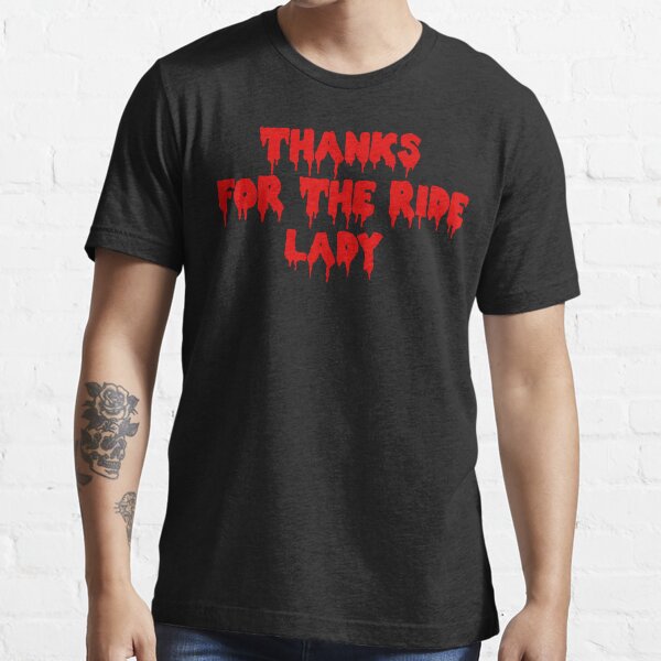 "Thanks For The Ride Lady" Tshirt for Sale by barrelroll909