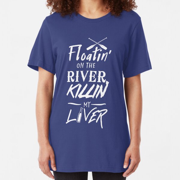 Floatin' on the river killin my liver Slim Fit T-Shirt