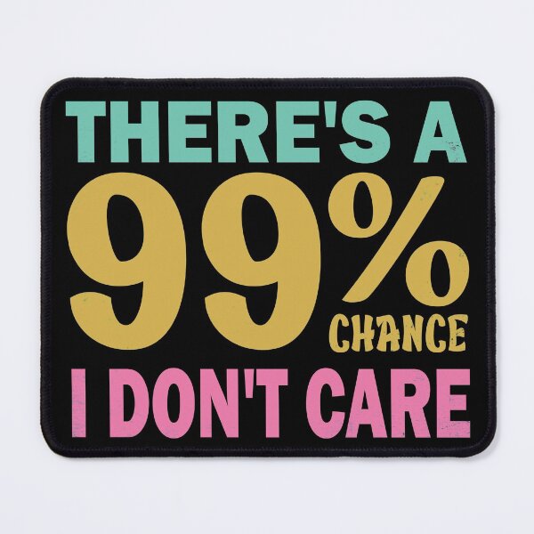 Item preview, There's A 99% Chance I Don't Care designed and sold by amishacreates.