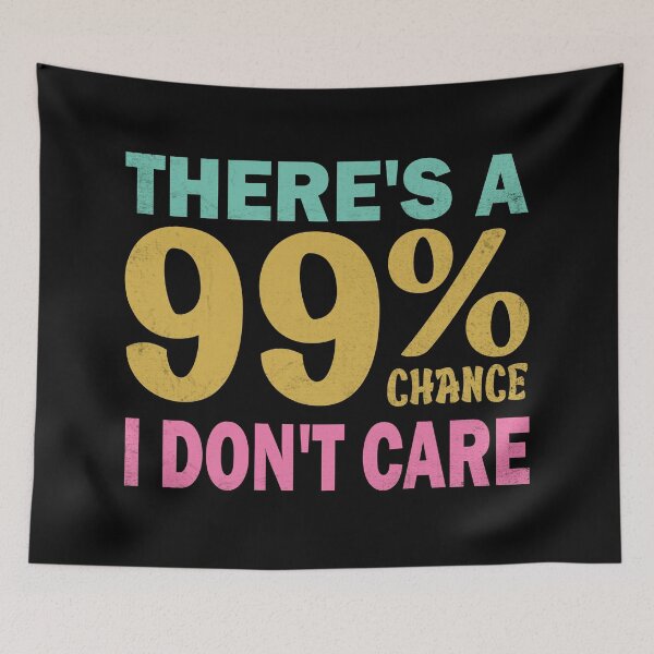 Item preview, There's A 99% Chance I Don't Care  designed and sold by amishacreates.
