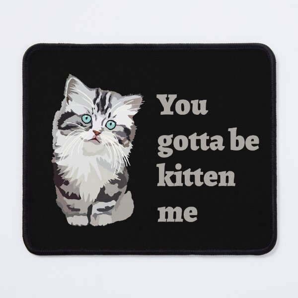 Item preview, You Gotta Be Kitten Me designed and sold by WennsdaysChild.