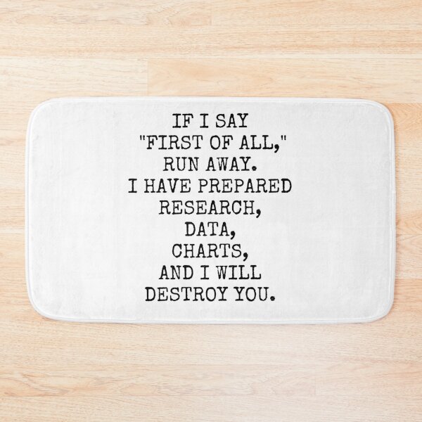 Item preview, If I say  "First of all," run away. I have prepared research, data, charts, and I will destroy you. designed and sold by TECHTiFY.