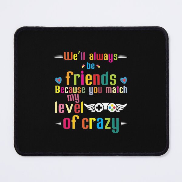 Item preview, we'll always be friends because you match my level of crazy designed and sold by Mellow Doodle Co..