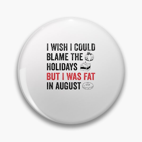 Item preview, I Wish I Could Blame The Holidays But I Was Fat In August Funny Food Lover Meme Sayings designed and sold by clothesy7.