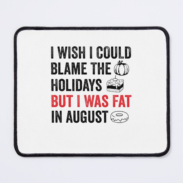 Item preview, I Wish I Could Blame The Holidays But I Was Fat In August Funny Food Lover Meme Sayings designed and sold by clothesy7.