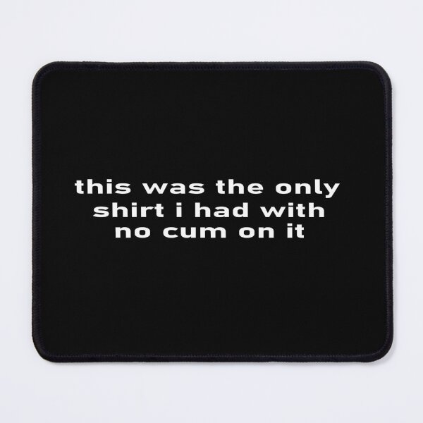 Item preview, This Was The Only Shirt I Had With No Cum On It designed and sold by Abderrahim Bguiguir.