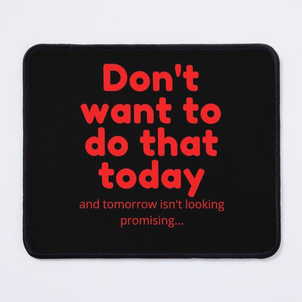 Item preview, Dont want to do that today, and tomorrow isnt looking promising... designed and sold by EmeraldBridge.