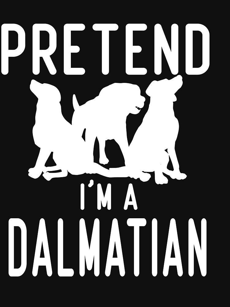 Pretend I'm A Dalmatian shirt Essential T-Shirt for Sale by SHOP