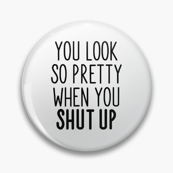Item preview, "You Look So Pretty When You Shut Up" designed and sold by PeppaThePenguin.