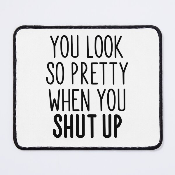Item preview, "You Look So Pretty When You Shut Up" designed and sold by PeppaThePenguin.