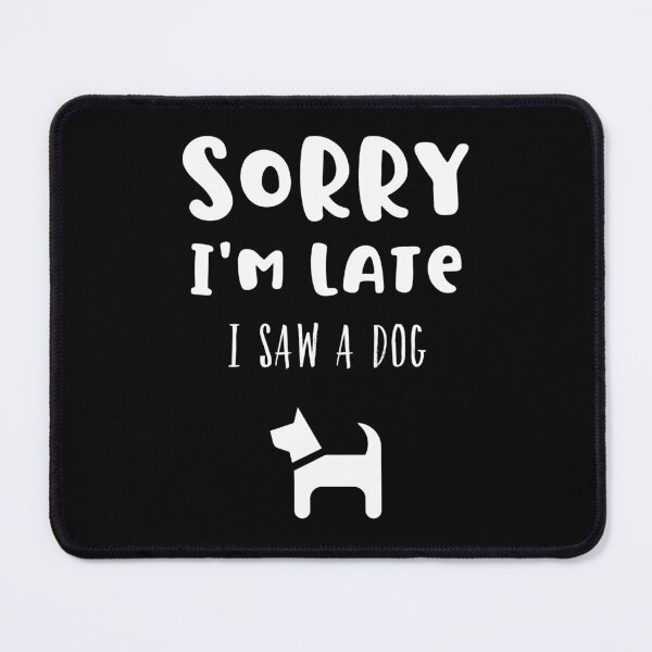 Item preview, Sorry I'm Late I Saw A Dog Cute Funny designed and sold by StudioTina.