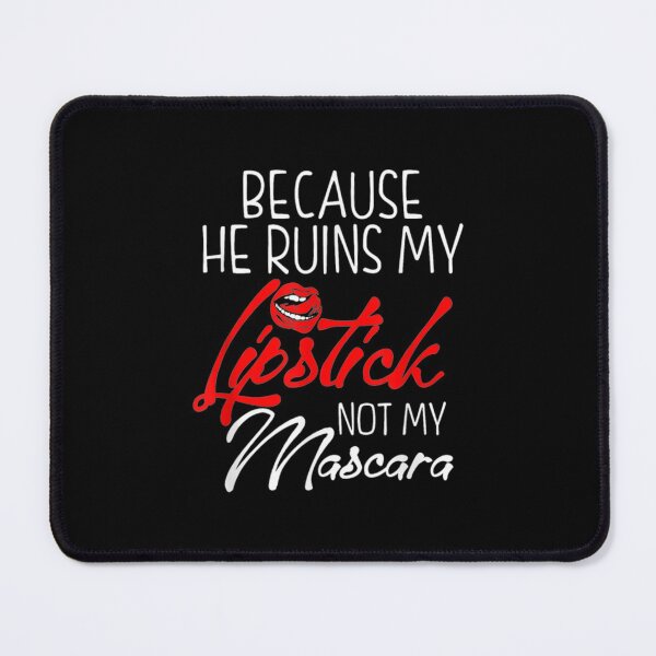 Item preview,  My Because He Ruins Lipstick Not Mascara designed and sold by idabry.