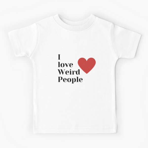 I love weird people Kids T-Shirt