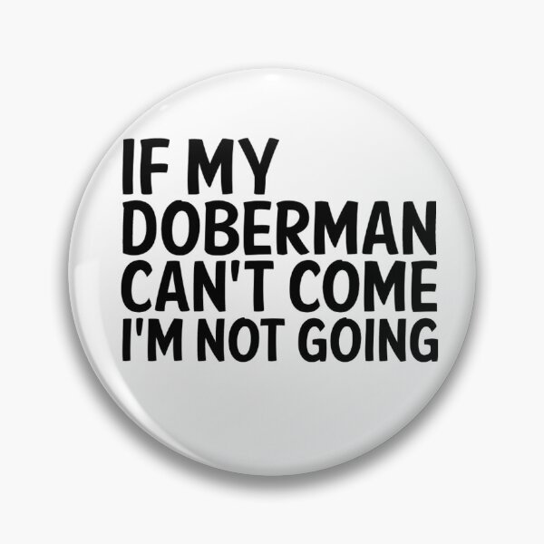 Item preview, IF MY DOBERMAN CANT COME IM NOT GOING designed and sold by apuppyfeed.