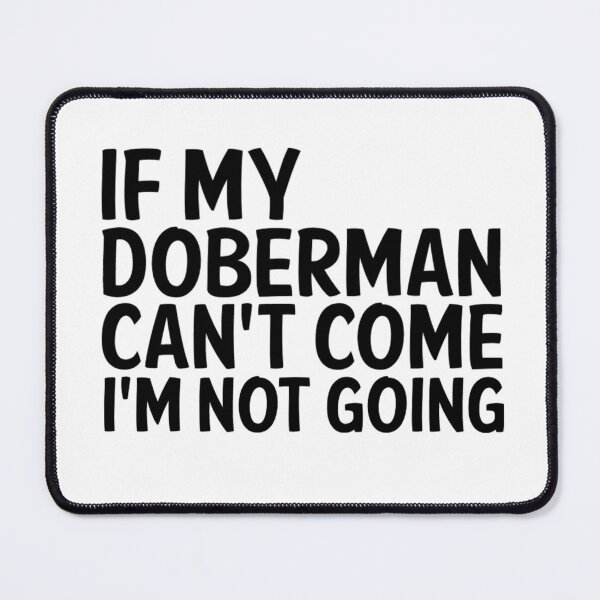 Item preview, IF MY DOBERMAN CANT COME IM NOT GOING designed and sold by apuppyfeed.