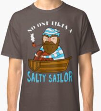 No One Likes A Salty Sailor Classic T-Shirt