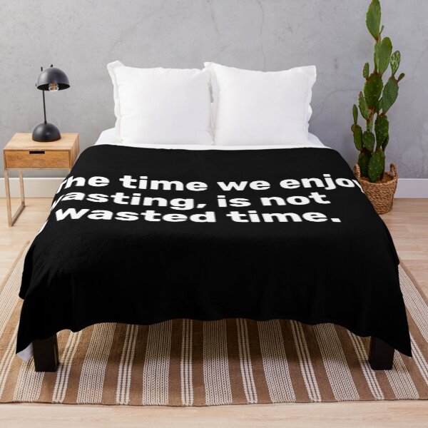 Item preview, The Time We Enjoy Wasting Is Not A Wasted Time designed and sold by YOYOCollection.