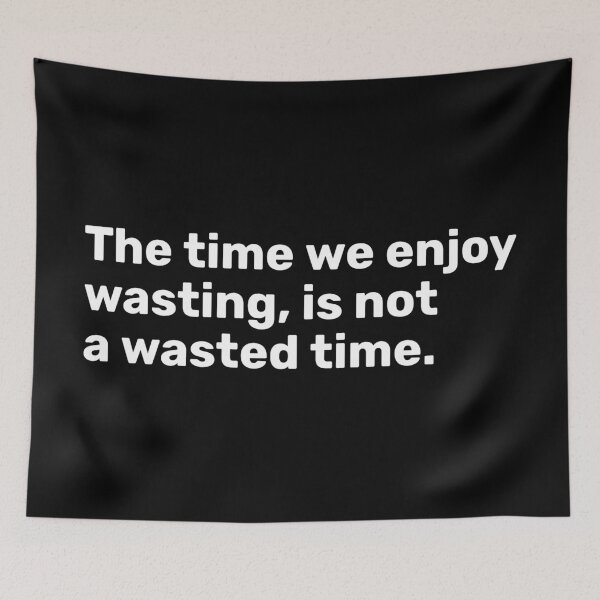 Item preview, The Time We Enjoy Wasting Is Not A Wasted Time designed and sold by YOYOCollection.