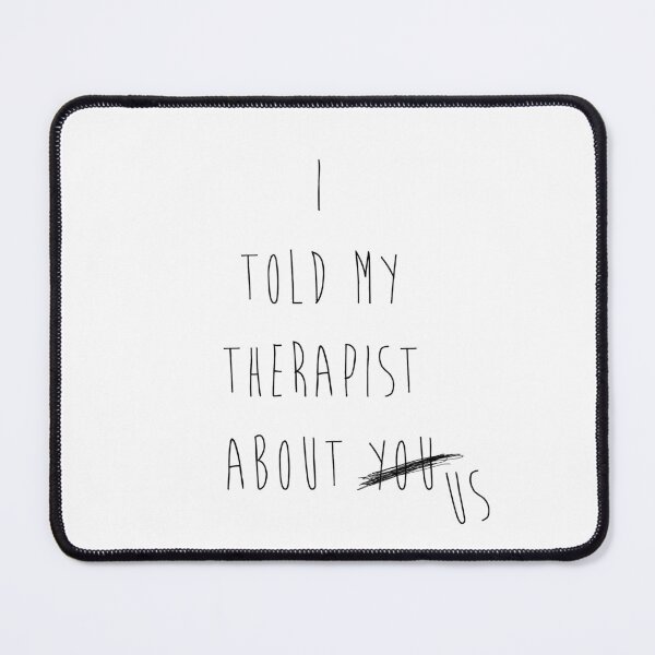 Item preview, i told my therapist about you / us designed and sold by MendesMay.